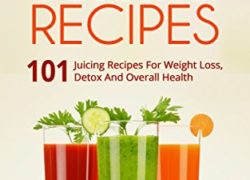 JUICING: 101 Juicing Recipes For Weight Loss, Detox And Overall Health (Juicing For Weight Loss, Juicing Books, Juicing For Health) (Juicing For Beginners, Fasting and Detoxing)