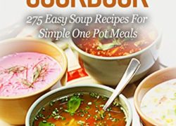 Soup and Stews Cookbook: 275 Easy Soup Recipes For Simple One Pot Meals (Crock Pot Soups)