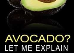 AVOCADO?  Let Me Explain: Everything you need to know, health benefits, remedies, recipes and more (? Let Me Explain Book 5)