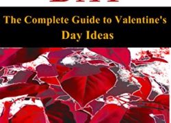 Valentine's Day: The Complete Guide to Valentine's Day Ideas