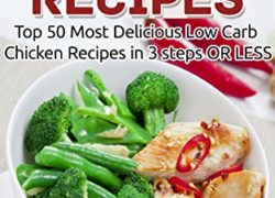 Low Carb: 50 Low Carb Chicken Recipes in 3 Steps Or Less (Low Carb, Low Carb Cookbook, Low Carb Diet, Low Carb Recipes, Low Carb Slow Chicken Recipes, Low Carb Living)